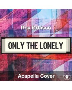 Only the Lonely  - Roy Orbison - Acapella Cover