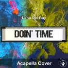 Doin' Time (Lana Del Ray) - Acapella Cover