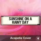 Sunshine on a Rainy Day (Zoe) - Acapella Cover