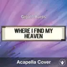 Where I Find My Heaven (Gigolo Aunts) - Acapella Cover