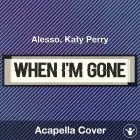When I'm Gone - Alesso, Katy Perry - Acapella Cover