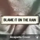 Blame It On The Rain (Milli Vanilli) - Acapella Cover