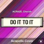 Do It To It - ACRAZE, Cherish - Acapella Cover