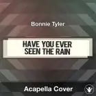 Have You Ever Seen The Rain (Bonnie Tyler) - Acapella Cover