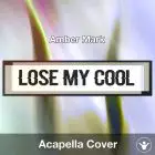 Lose My Cool (Amber Mark) - Acapella Cover