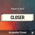 Closer (Tegan & Sara) - Acapella Cover