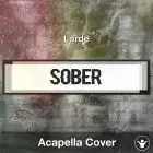 Sober (Lorde) - Acapella Cover