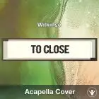 Too Close (Wilkinson) - Acapella Cover
