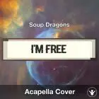 I'm Free (Soup Dragons) - Acapella Cover