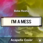 I'm A Mess (Bebe Rexha) - Acapella Cover