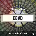 Dead (Madison Beer) - Acapella Cover
