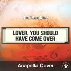 Lover, You Should Have Come Over (Jeff Buckley) - Acapella Cover
