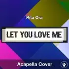 Let You Love Me (Rita Ora) - Acapella Cover