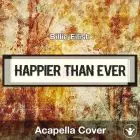 Happier Than Ever - Billie Eilish - Acapella Cover
