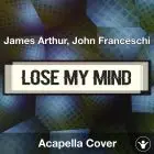 Lose My Mind - James Arthur, John Franceschi - Acapella Cover