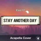 Stay Another Day (East 17) - Acapella Cover