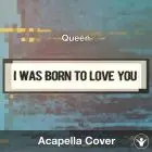 I Was Born To Love You (Queen) - Acapella Cover