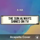 The Sun Always Shines on TV (A-Ha) - Acapella Cover
