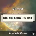 Girl You Know It's True (Milli Vanilli) - Acapella Cover
