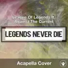 Legends Never Die (League Of Legends ft. Against The Current) - Acapella Cover