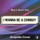 I Wanna Be A Cowboy (Boy's Don't Cry) - Acapella Cover