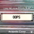 Oops (Little Mix feat. Charlie Puth) - Acapella Cover