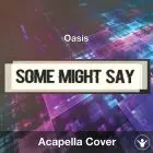 Some Might Say (Oasis) - Acapella Cover