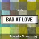 Bad At Love (Halsey) - Acapella Cover