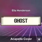 Ghost (Ella Henderson) - Acapella Cover