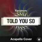 Told You So (Paramore) - Acapella Cover