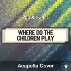 Where Do the Children Play (Cat Stevens) - Acapella Cover