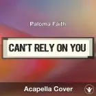 Can't Rely On you (Paloma Faith) - Acapella Cover