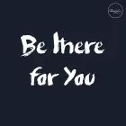 Be There For You