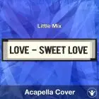Love (Sweet Love) - Little Mix - Acapella Cover