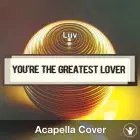 You're the Greatest Lover (Luv) - Acapella Cover