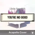 You're No Good (Linda Ronstadt) - Acapella Cover