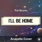 I'll Be Home (Pat Boone) - Acapella Cover