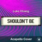 Shouldn't Be - Luke Chiang - Acapella Cover