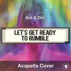 Let's Get Ready To Rumble (Ant & Dec) - Acapella Cover