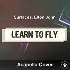 Learn To Fly (Surfaces, Elton John) Acapella Cover