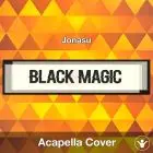 Black Magic - Jonasu - Acapella Cover
