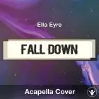 Fall Down (Ella Eyre) - Acapella Cover