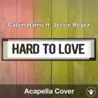 Hard To Love (Calvin Harris ft. Jessie Reyez) - Acapella Cover