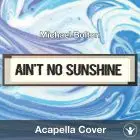 Ain't No Sunshine (Michael Bolton) Acapella Cover