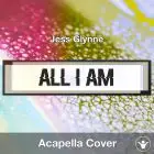 All I Am (Jess Glynne) - Acapella Cover