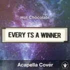 Every 1's A Winner (Hot Chocolate) - Acapella Cover