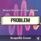 Problem (Ariana Grande Ft. Iggy Azalea) - Acapella Cover