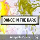 Dance In The Dark (AuRa) - Acapella Cover