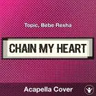Chain My Heart - Topic, Bebe Rexha - Acapella Cover