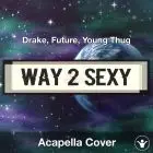 Way 2 Sexy - Drake, Future, Young Thug - Acapella Cover